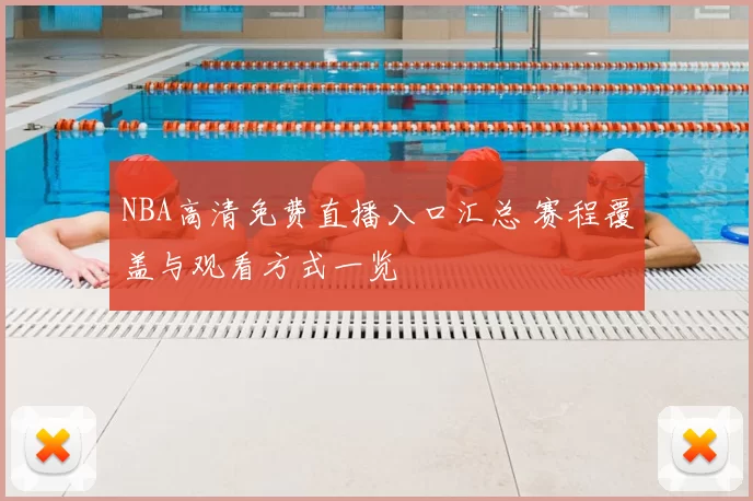 NBA高清免费直播入口汇总 赛程覆盖与观看方式一览