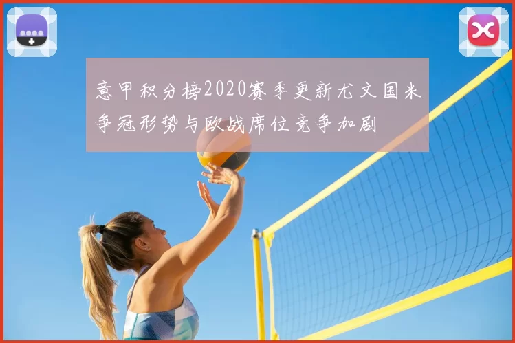 意甲积分榜2020赛季更新尤文国米争冠形势与欧战席位竞争加剧