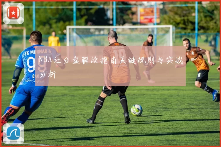 NBA让分盘解读指南关键规则与实战分析