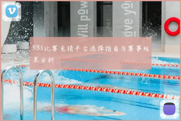 NBA比赛竞猜平台选择指南与赛事结果分析