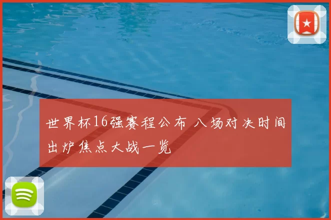世界杯16强赛程公布 八场对决时间出炉焦点大战一览