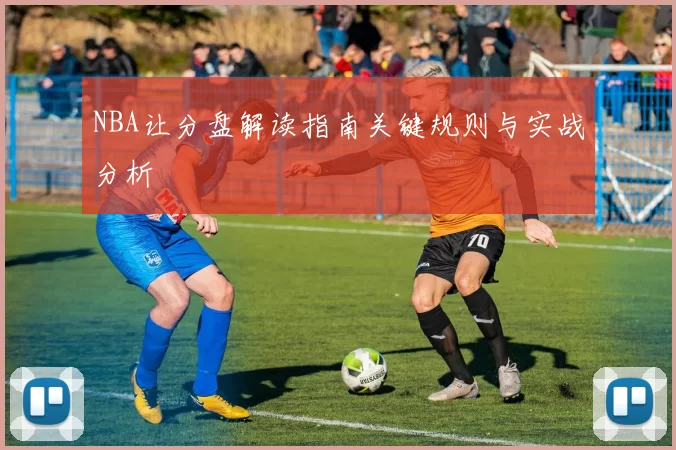 NBA让分盘解读指南关键规则与实战分析